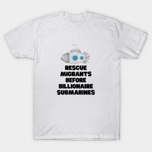 Rescue migrants before billionaire submarines T-Shirt